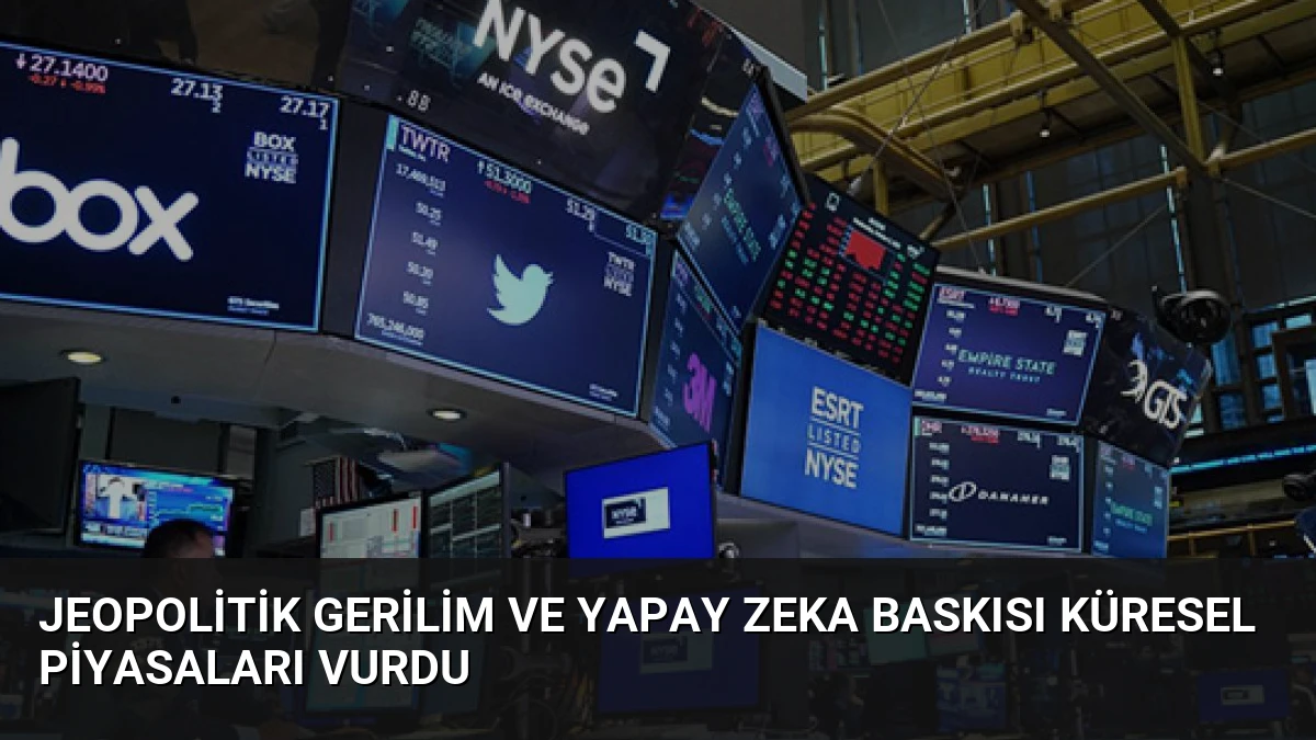 Jeopolitik Gerilim ve Yapay Zeka Baskısı Küresel Piyasaları Vurdu