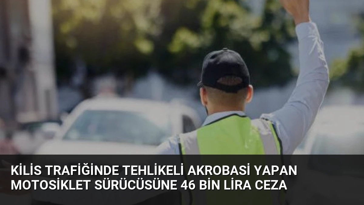 Kilis Trafiğinde Tehlikeli Akrobasi Yapan Motosiklet Sürücüsüne 46 Bin Lira Ceza