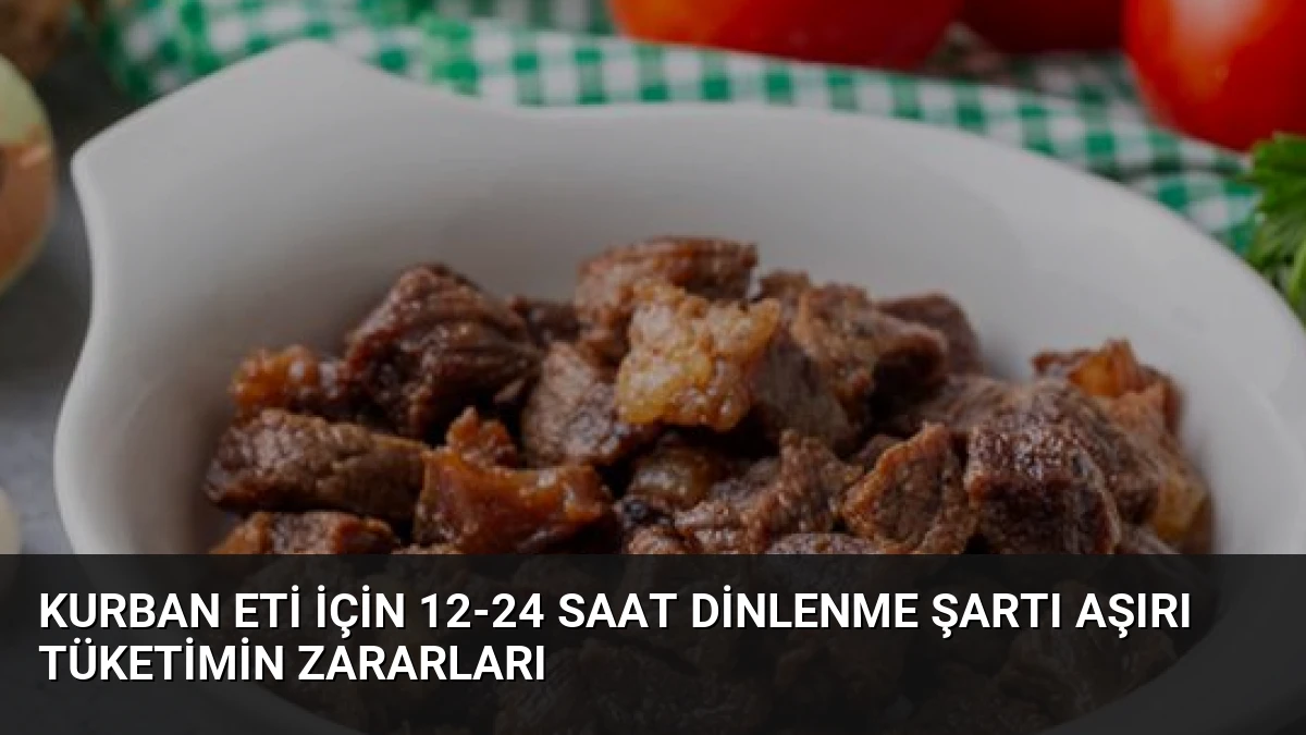 Kurban Eti İçin 12-24 Saat Dinlenme Şartı Aşırı Tüketimin Zararları