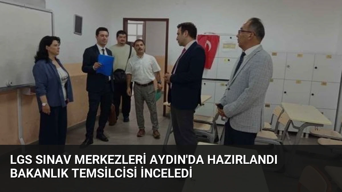LGS Sınav Merkezleri Aydın’da Hazırlandı Bakanlık Temsilcisi İnceledi