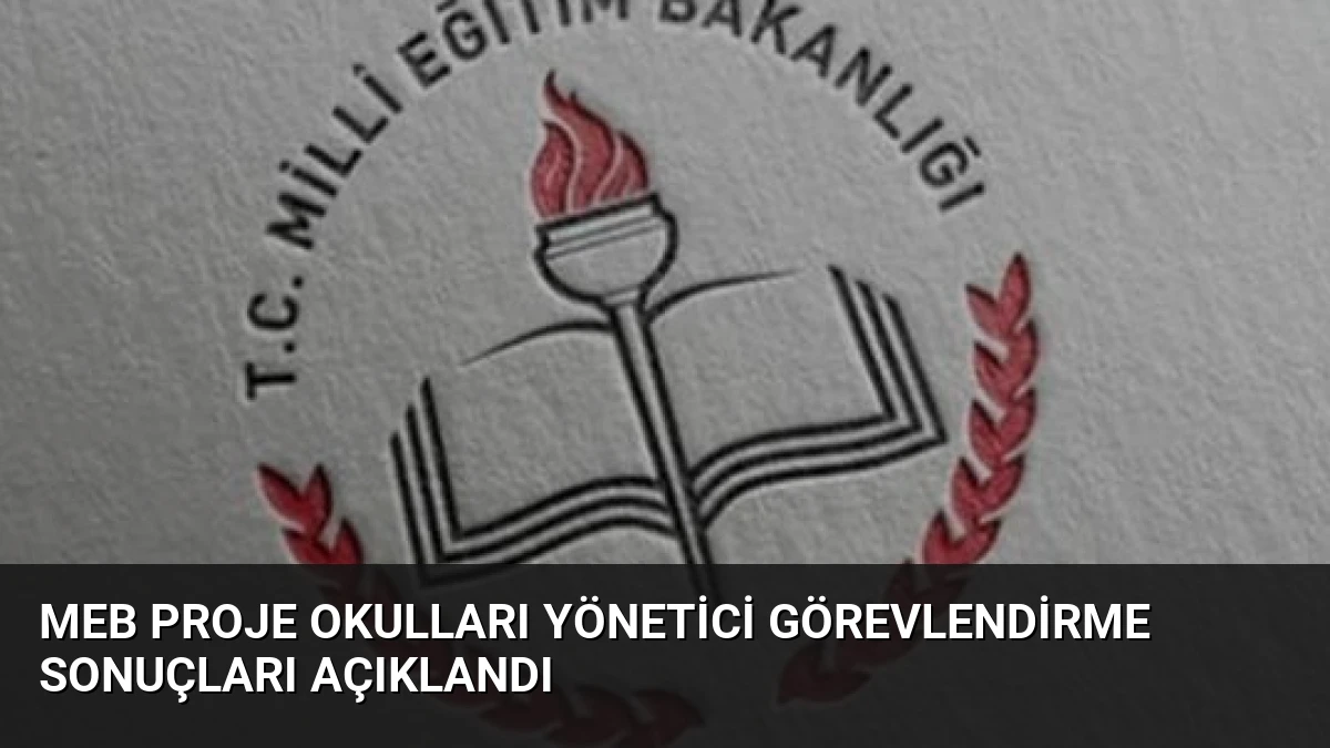 MEB Proje Okulları Yönetici Görevlendirme Sonuçları Açıklandı