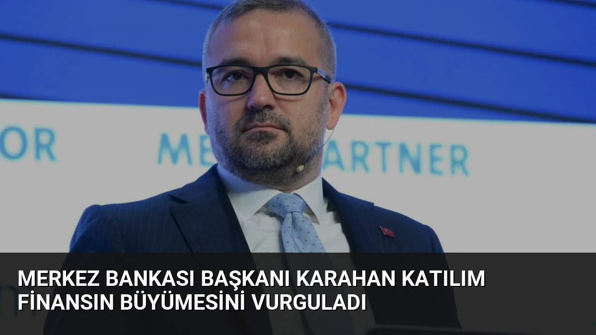 Merkez Bankası Başkanı Karahan Katılım Finansın Büyümesini Vurguladı