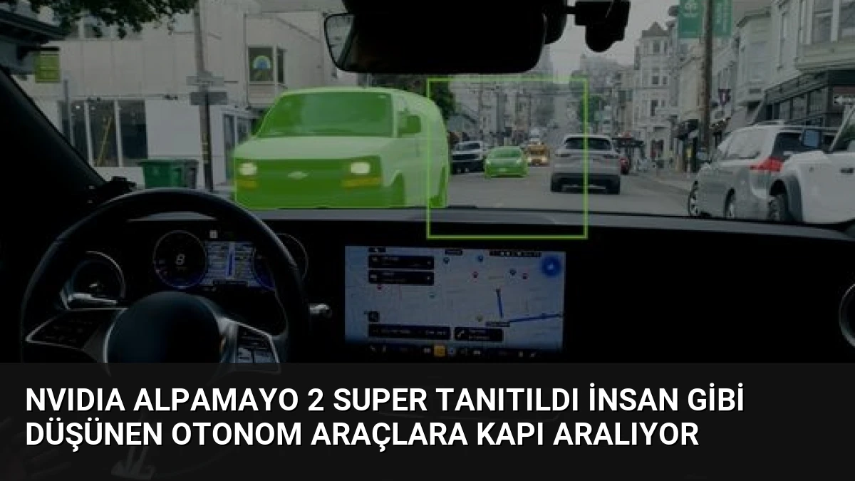 NVIDIA Alpamayo 2 Super Tanıtıldı İnsan Gibi Düşünen Otonom Araçlara Kapı Aralıyor