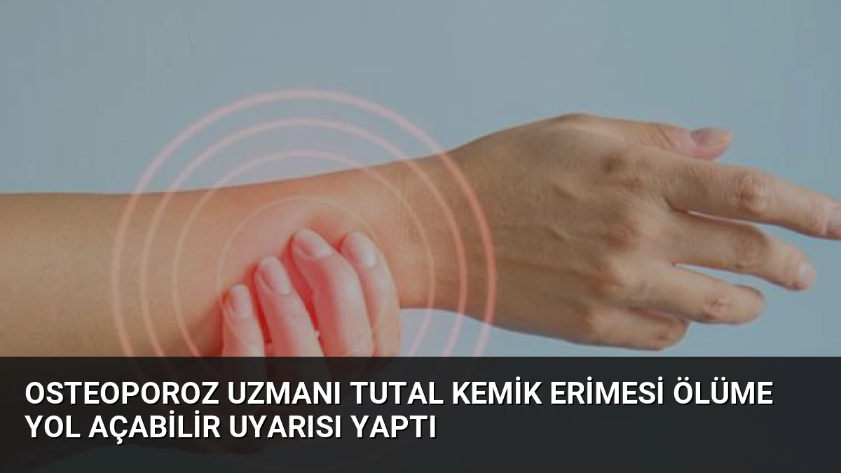 Osteoporoz Uzmanı Tutal Kemik Erimesi Ölüme Yol Açabilir Uyarısı Yaptı