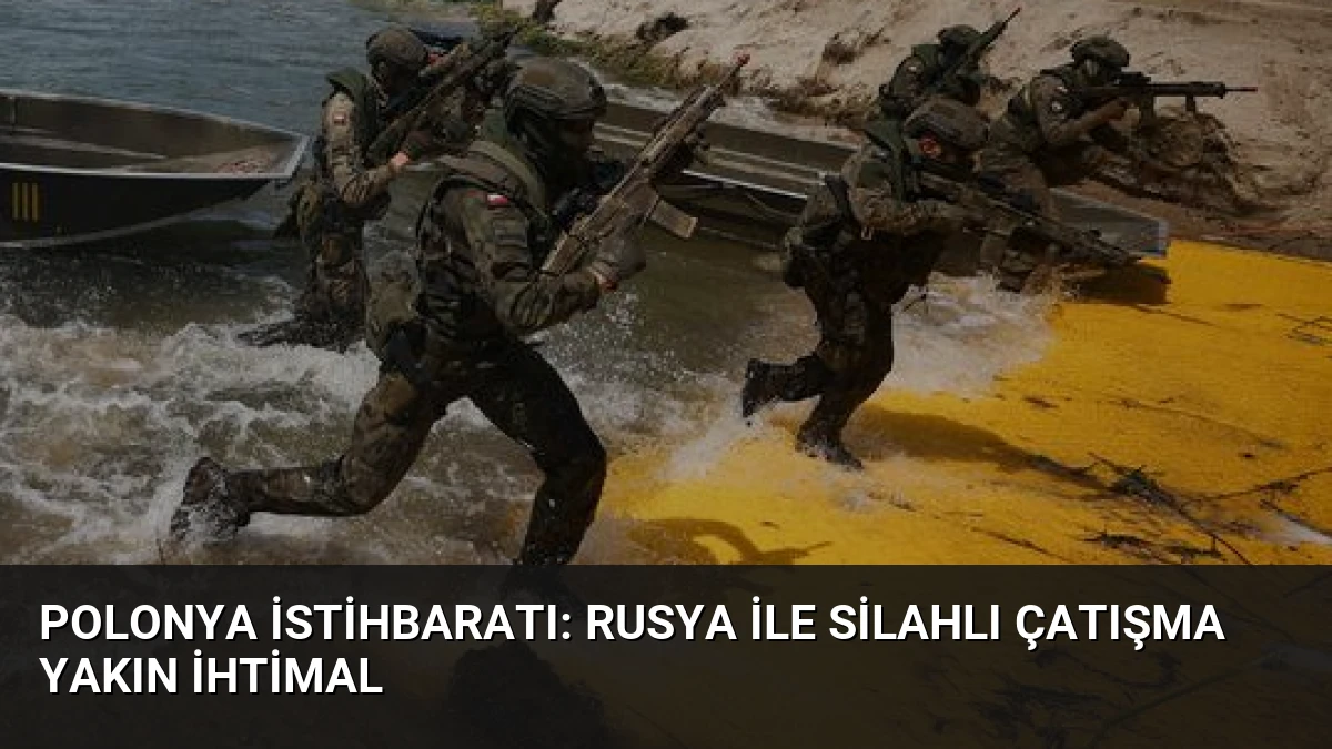 Polonya İstihbaratı: Rusya ile Silahlı Çatışma Yakın İhtimal