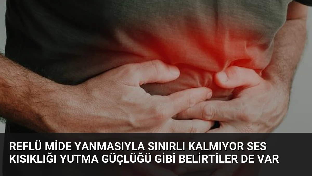 Reflü Mide Yanmasıyla Sınırlı Kalmıyor Ses Kısıklığı Yutma Güçlüğü Gibi Belirtiler de Var
