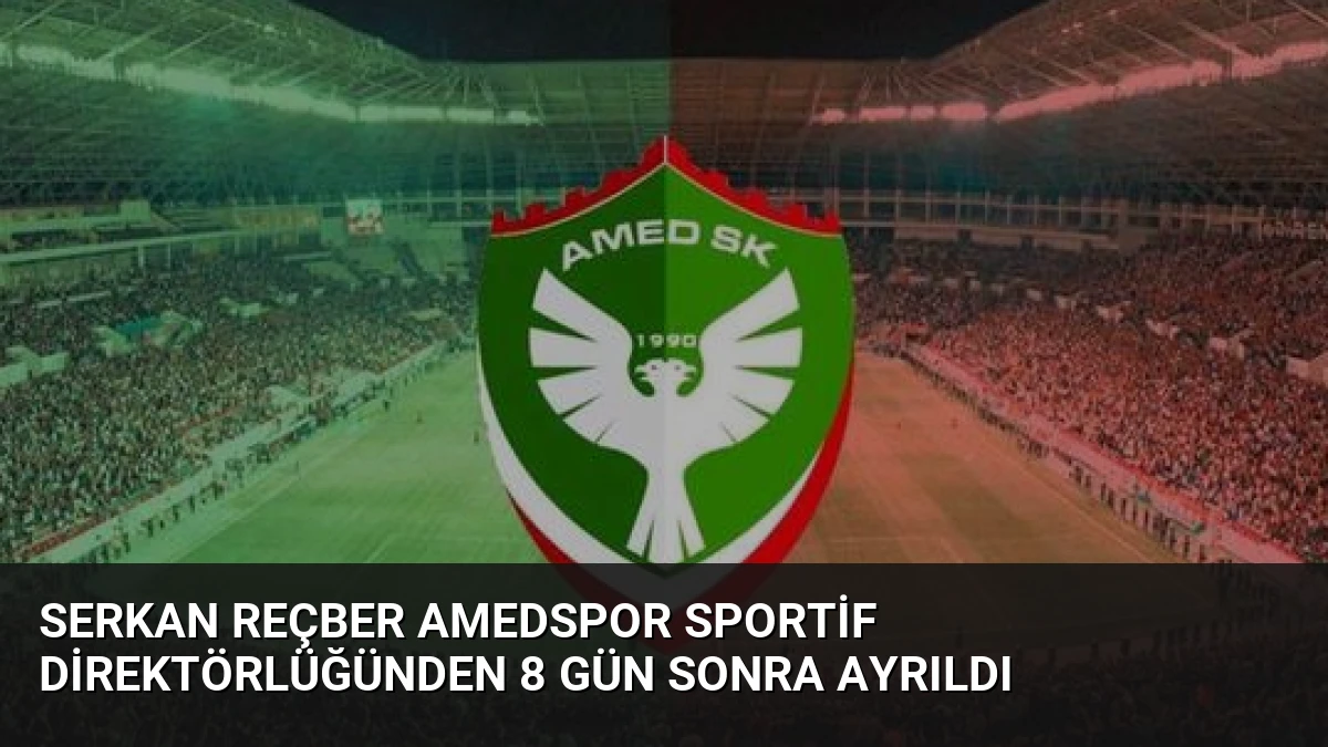Serkan Reçber Amedspor Sportif Direktörlüğünden 8 Gün Sonra Ayrıldı