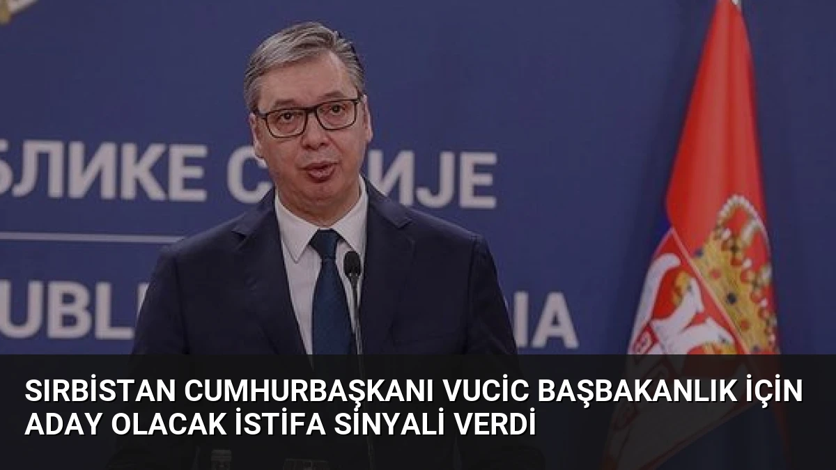 Sırbistan Cumhurbaşkanı Vucic Başbakanlık İçin Aday Olacak İstifa Sinyali Verdi