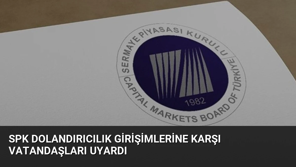 SPK Dolandırıcılık Girişimlerine Karşı Vatandaşları Uyardı