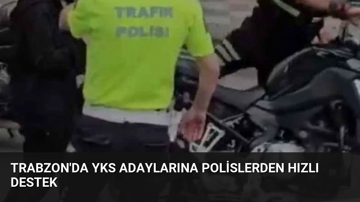Trabzon’da YKS Adaylarına Polislerden Hızlı Destek