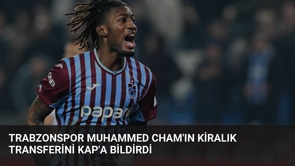 Trabzonspor Muhammed Cham’ın Kiralık Transferini KAP’a Bildirdi