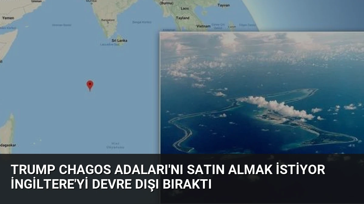 Trump Chagos Adaları’nı Satın Almak İstiyor İngiltere’yi Devre Dışı Bıraktı