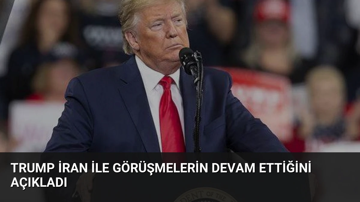 Trump İran ile Görüşmelerin Devam Ettiğini Açıkladı