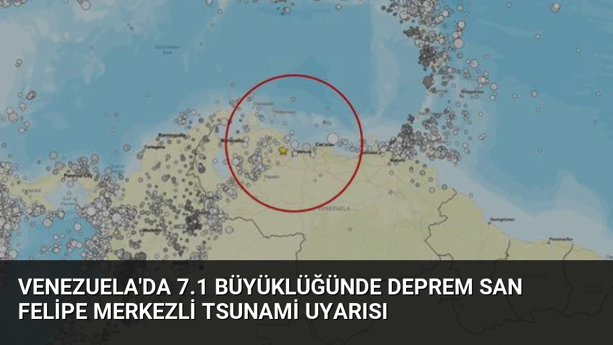 Venezuela’da 7.1 Büyüklüğünde Deprem San Felipe Merkezli Tsunami Uyarısı