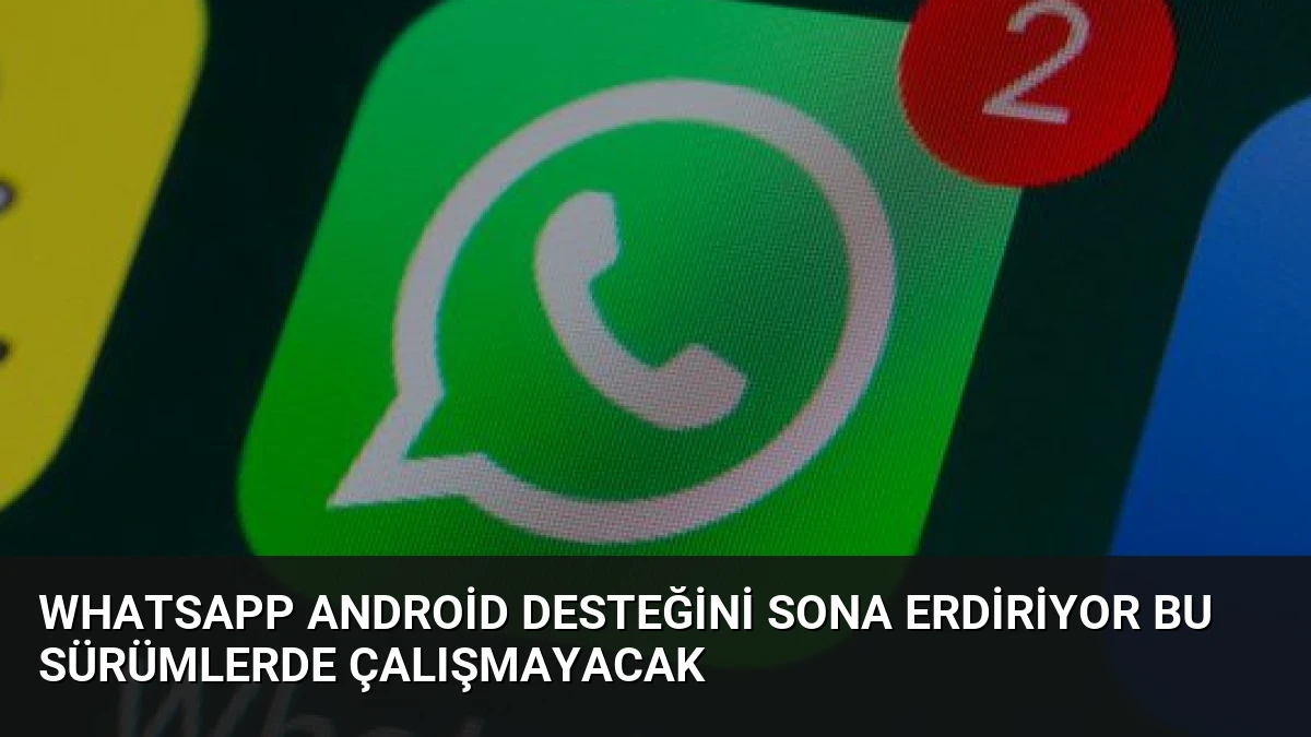 WhatsApp Android Desteğini Sona Erdiriyor Bu Sürümlerde Çalışmayacak