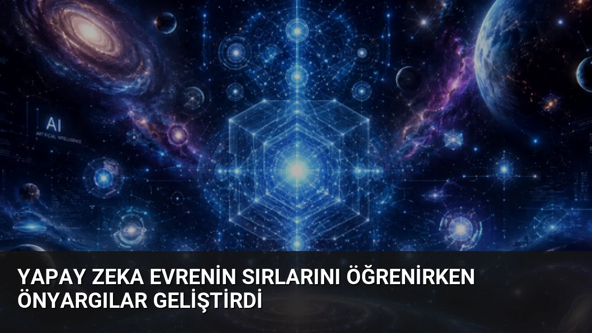 Yapay Zeka Evrenin Sırlarını Öğrenirken Önyargılar Geliştirdi
