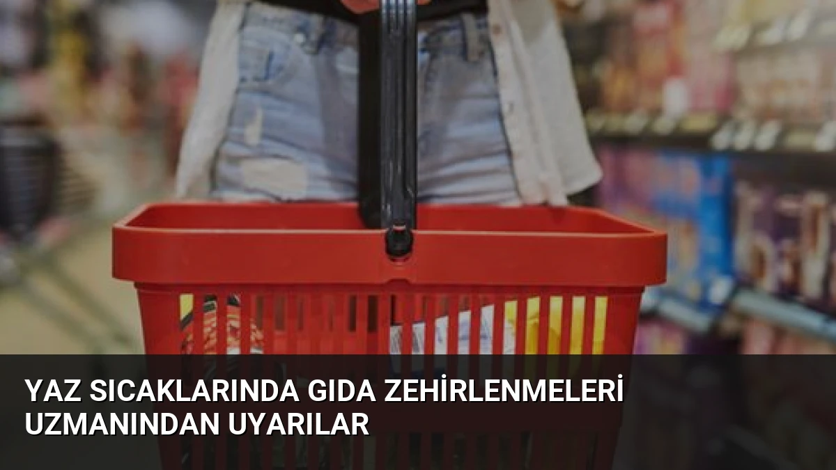 Yaz Sıcaklarında Gıda Zehirlenmeleri Uzmanından Uyarılar