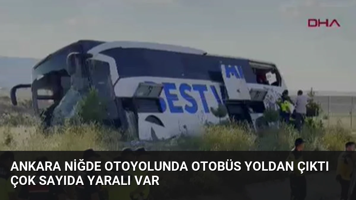 Ankara Niğde Otoyolunda Otobüs Yoldan Çıktı Çok Sayıda Yaralı Var