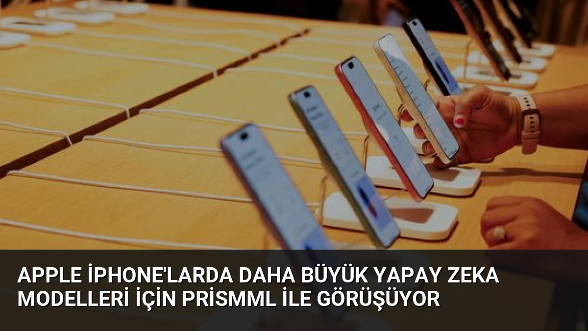 Apple iPhone’larda Daha Büyük Yapay Zeka Modelleri İçin PrismML ile Görüşüyor