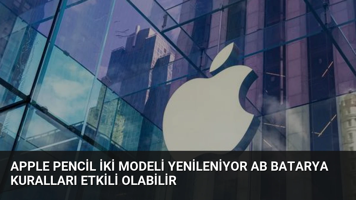 Apple Pencil İki Modeli Yenileniyor AB Batarya Kuralları Etkili Olabilir