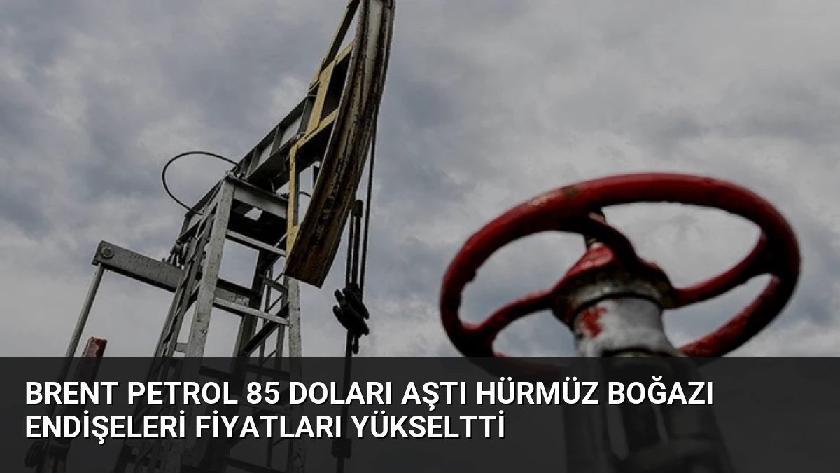 Brent Petrol 85 Doları Aştı Hürmüz Boğazı Endişeleri Fiyatları Yükseltti