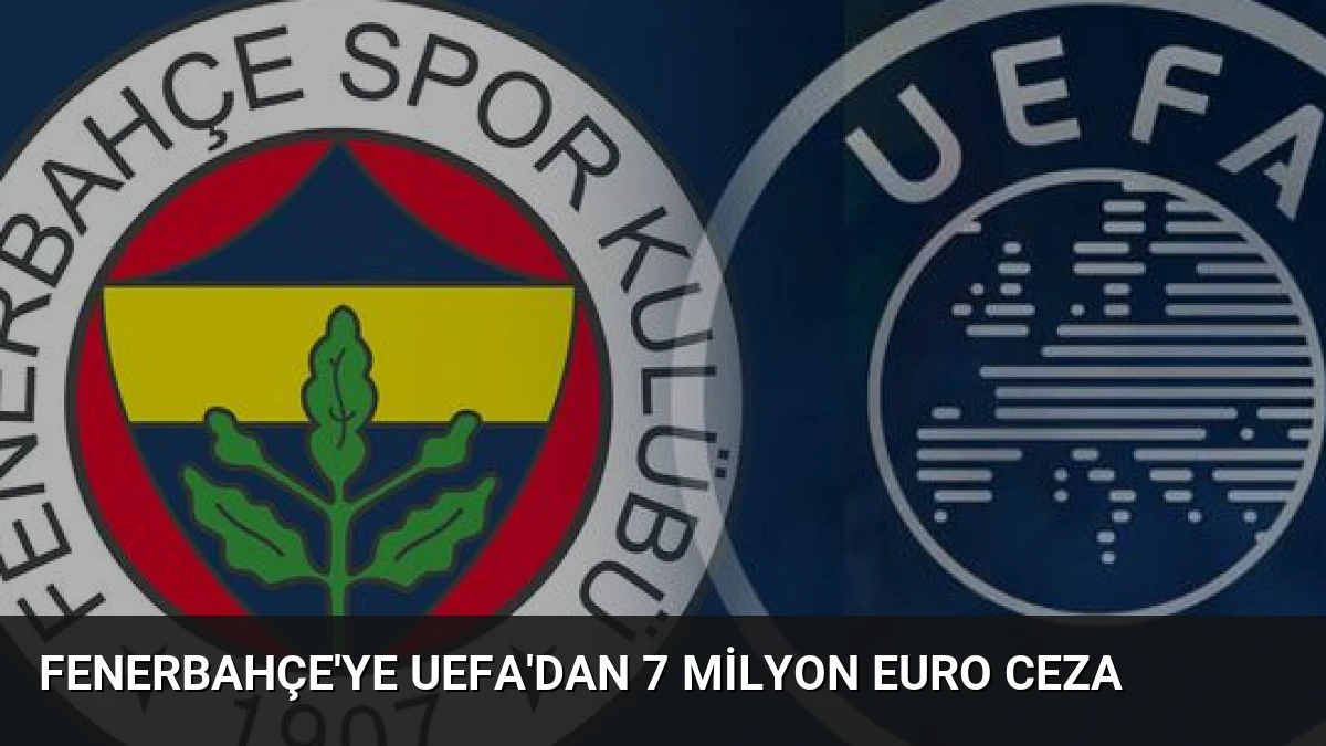 Fenerbahçe’ye UEFA’dan 7 Milyon Euro Ceza