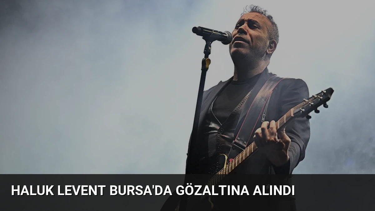 Haluk Levent Bursa’da Gözaltına Alındı