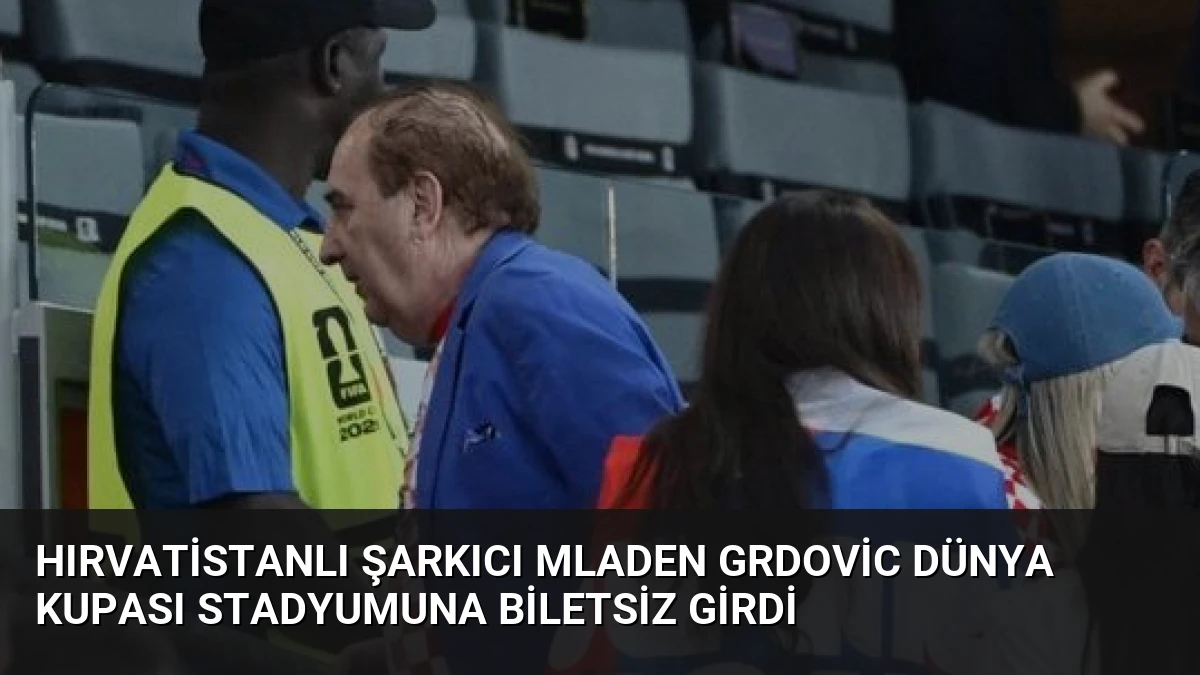 Hırvatistanlı Şarkıcı Mladen Grdovic Dünya Kupası Stadyumuna Biletsiz Girdi