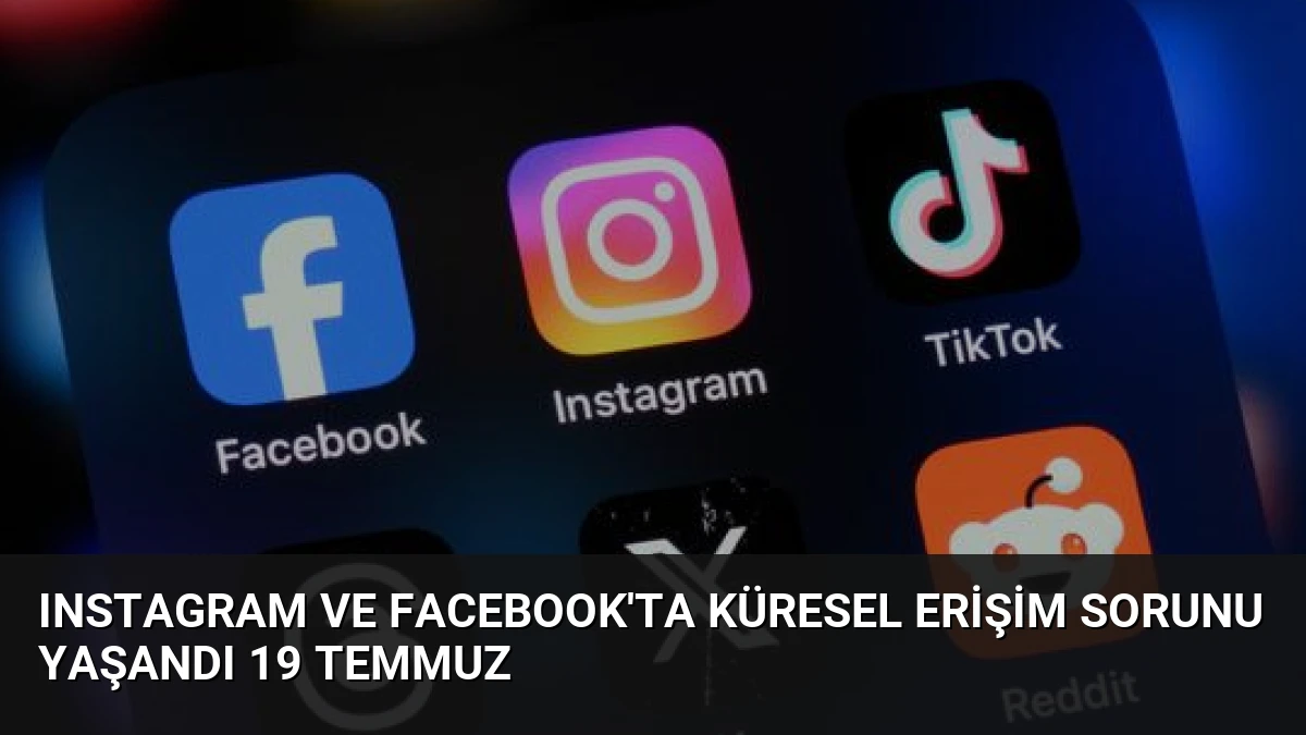 Instagram ve Facebook’ta Küresel Erişim Sorunu Yaşandı 19 Temmuz