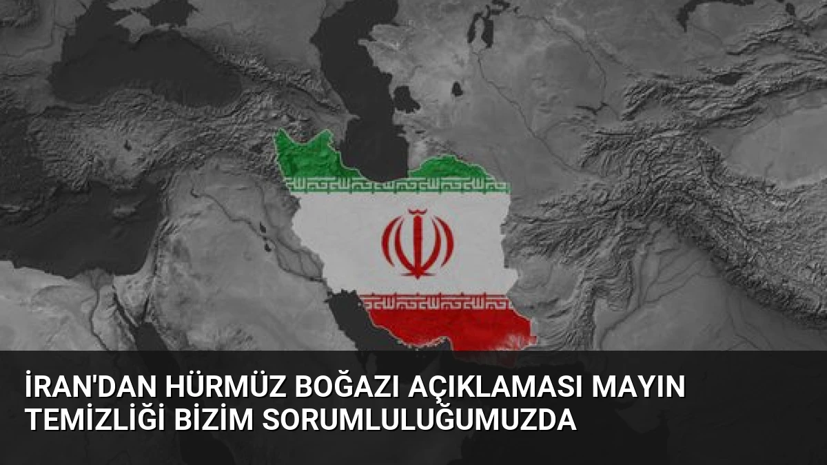 İran’dan Hürmüz Boğazı Açıklaması Mayın Temizliği Bizim Sorumluluğumuzda
