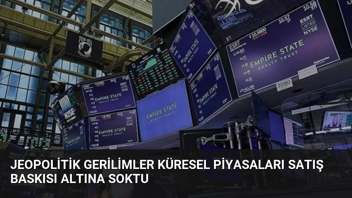Jeopolitik Gerilimler Küresel Piyasaları Satış Baskısı Altına Soktu