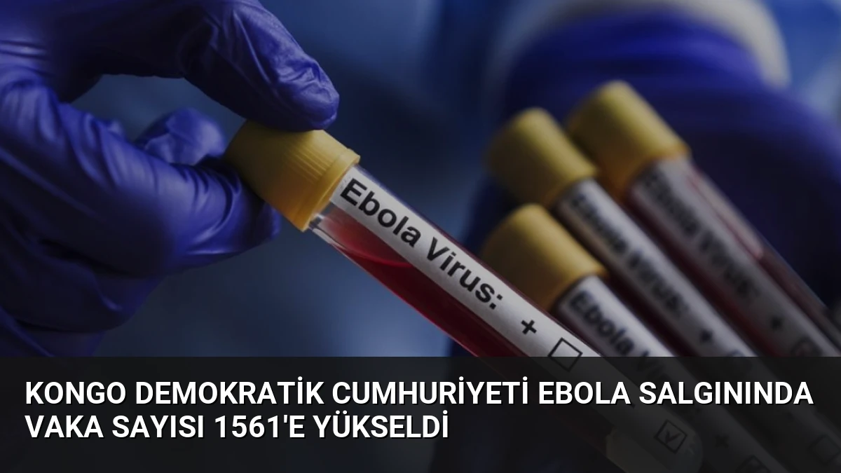 Kongo Demokratik Cumhuriyeti Ebola Salgınında Vaka Sayısı 1561’e Yükseldi