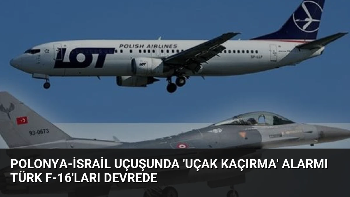 Polonya-İsrail Uçuşunda ‘Uçak Kaçırma’ Alarmı Türk F-16’ları Devrede