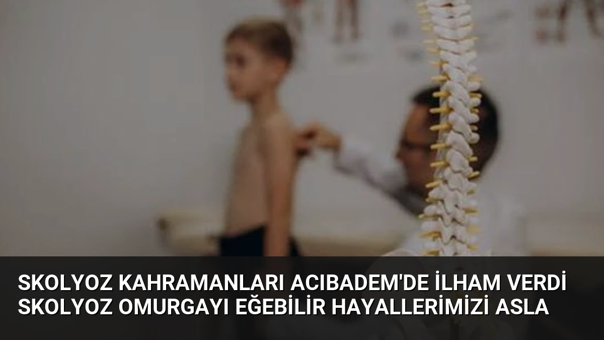 Skolyoz Kahramanları Acıbadem’de İlham Verdi Skolyoz Omurgayı Eğebilir Hayallerimizi Asla