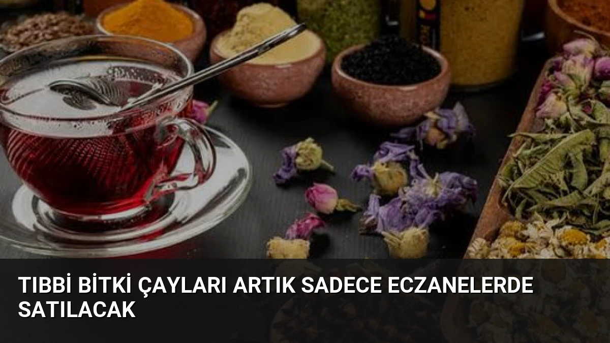Tıbbi Bitki Çayları Artık Sadece Eczanelerde Satılacak