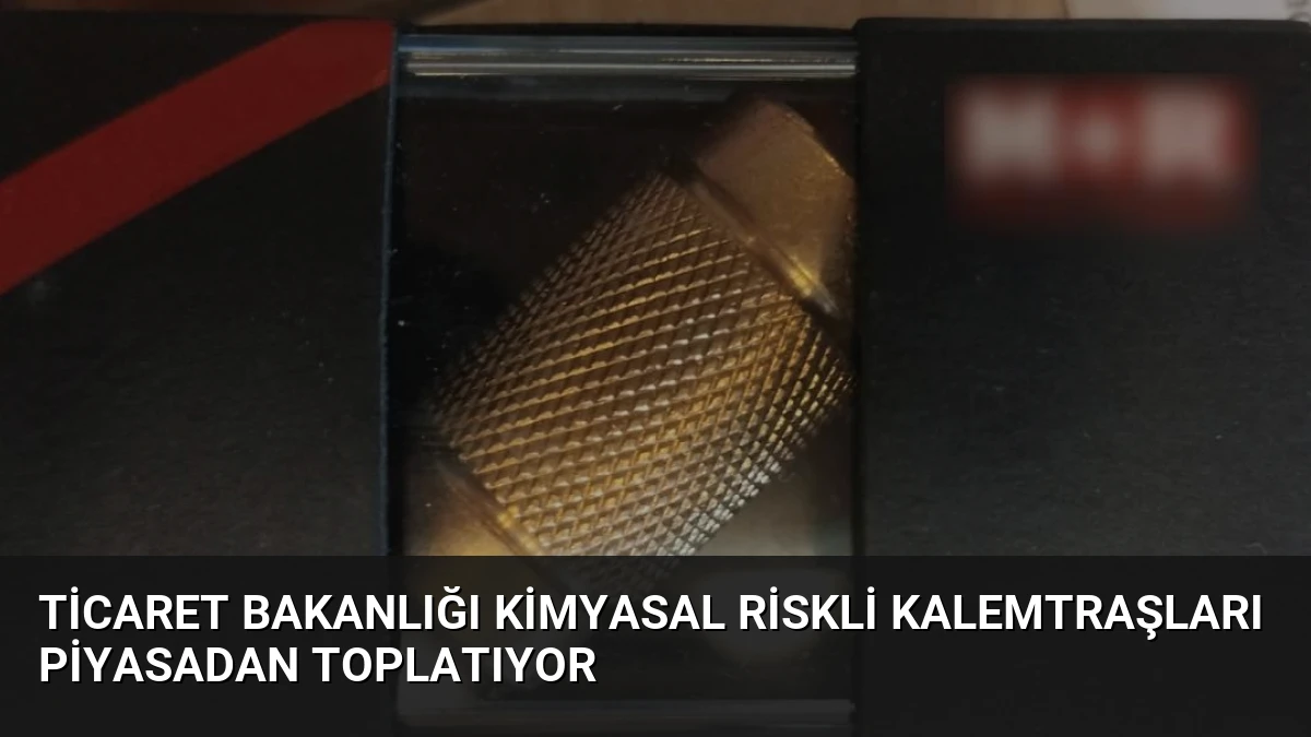 Ticaret Bakanlığı Kimyasal Riskli Kalemtraşları Piyasadan Toplatıyor