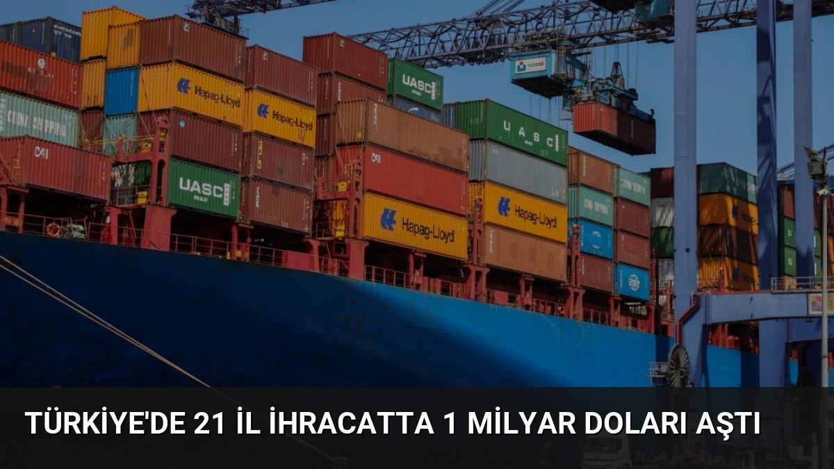 Türkiye’de 21 İl İhracatta 1 Milyar Doları Aştı