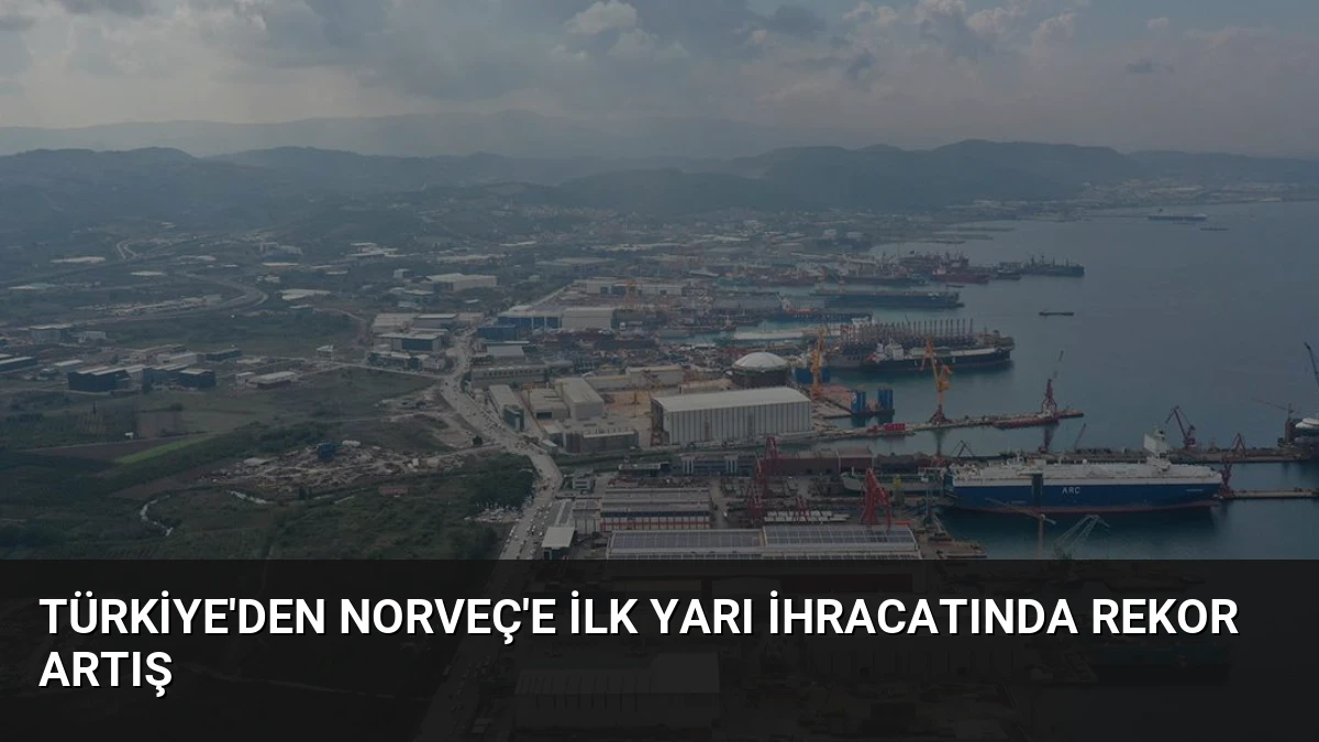 Türkiye’den Norveç’e ilk yarı ihracatında rekor artış