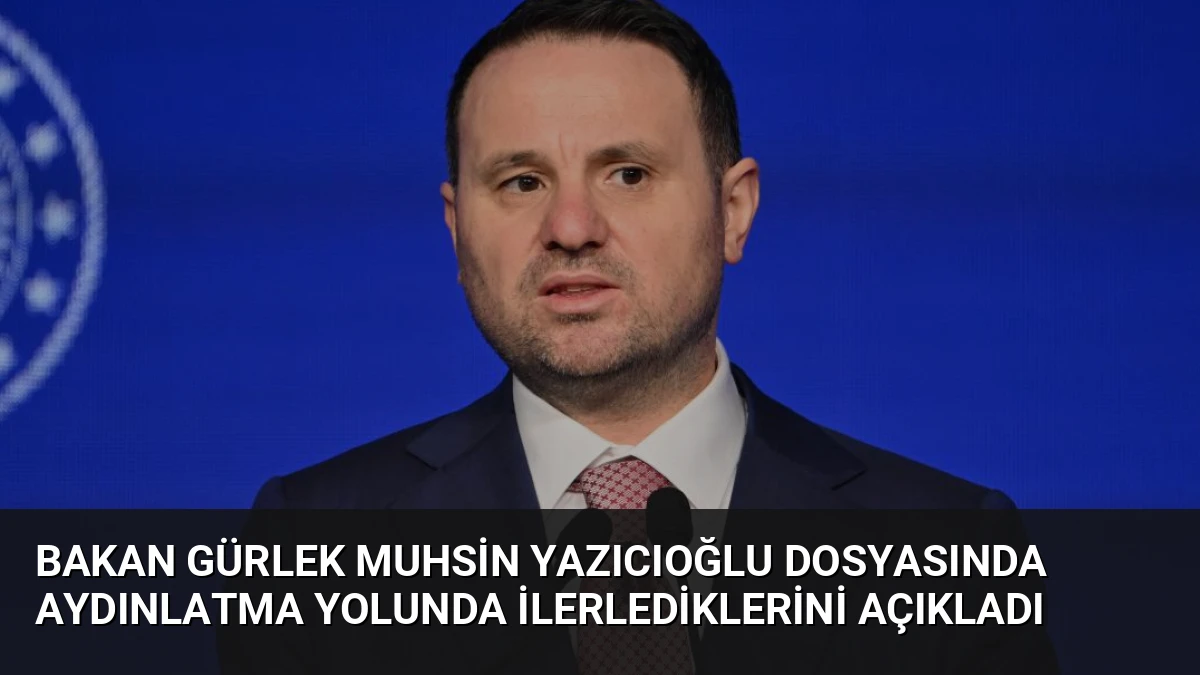 Bakan Gürlek Muhsin Yazıcıoğlu Dosyasında Aydınlatma Yolunda İlerlediklerini Açıkladı