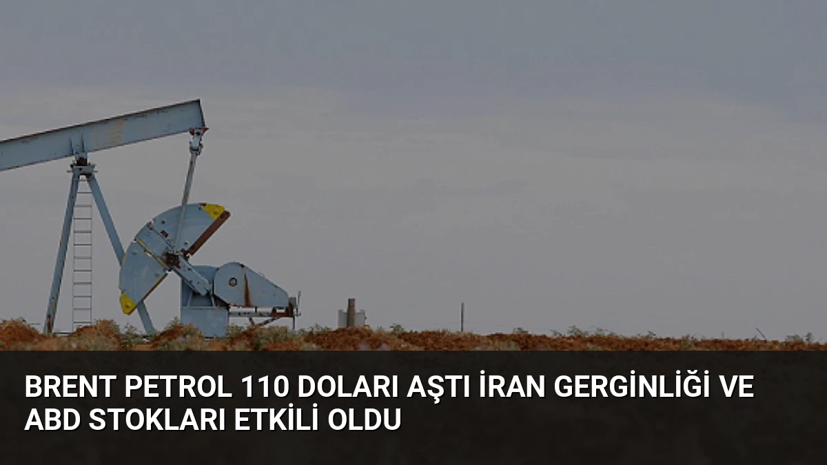 Brent Petrol 110 Doları Aştı İran Gerginliği ve ABD Stokları Etkili Oldu