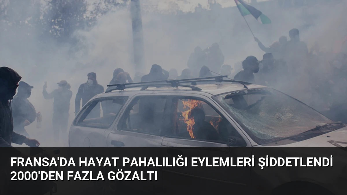 Fransa’da Hayat Pahalılığı Eylemleri Şiddetlendi 2000’den Fazla Gözaltı