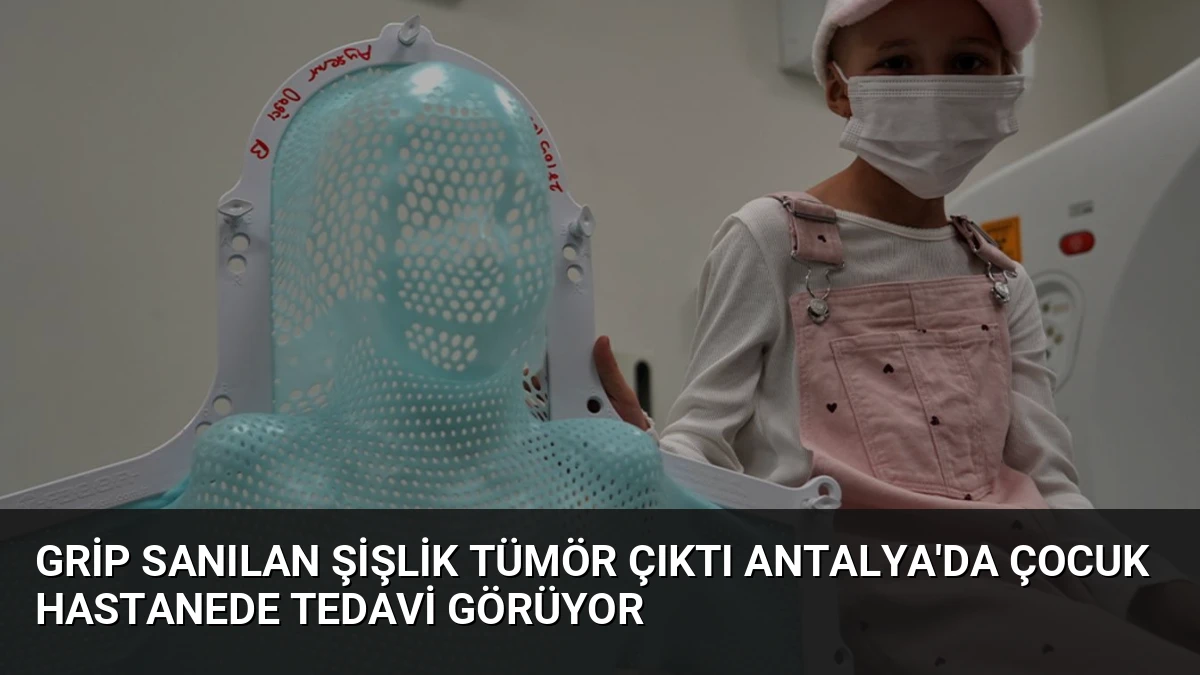 Grip Sanılan Şişlik Tümör Çıktı Antalya’da Çocuk Hastanede Tedavi Görüyor