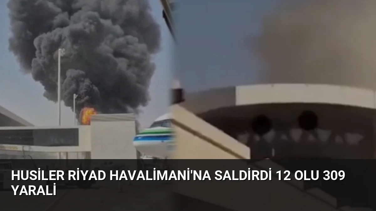 Husiler Riyad Havalimani’na Saldirdi 12 Olu 309 Yarali