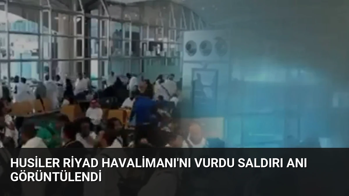 Husiler Riyad Havalimanı’nı Vurdu Saldırı Anı Görüntülendi