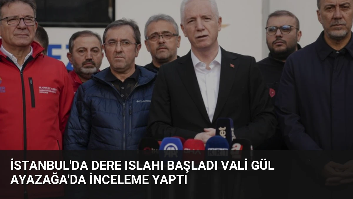 İstanbul’da Dere Islahı Başladı Vali Gül Ayazağa’da İnceleme Yaptı