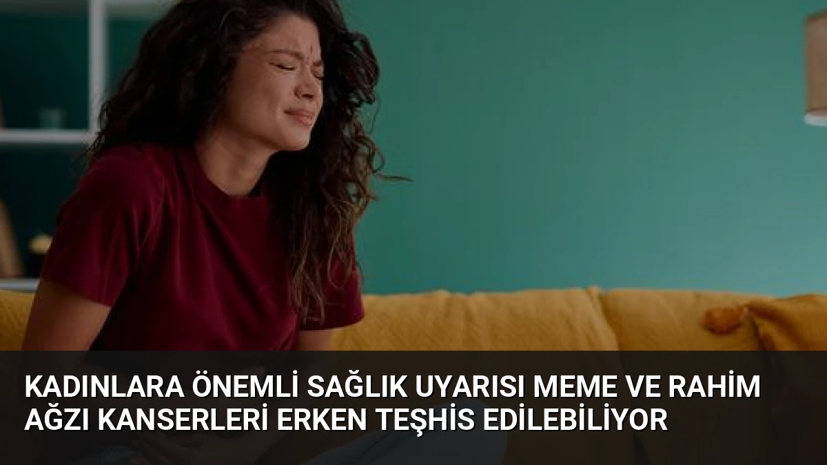 Kadınlara Önemli Sağlık Uyarısı Meme ve Rahim Ağzı Kanserleri Erken Teşhis Edilebiliyor