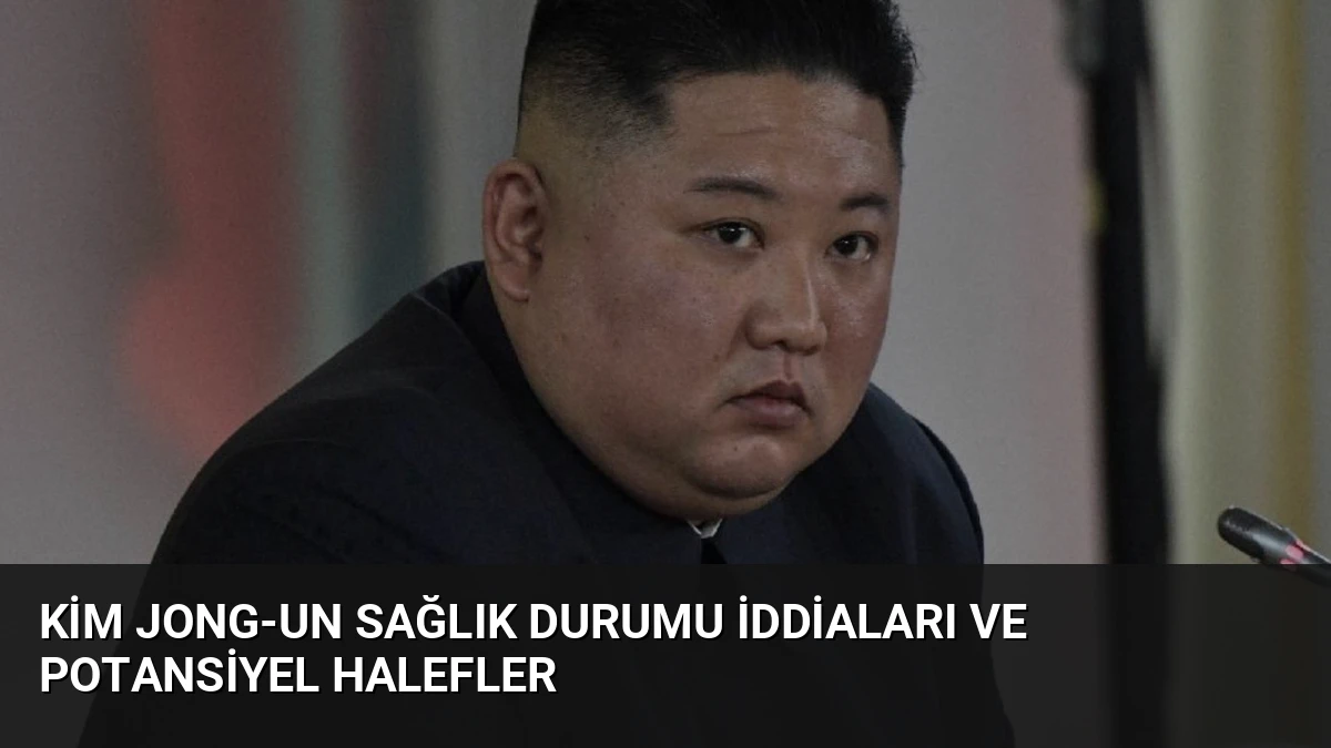 Kim Jong-un Sağlık Durumu İddiaları ve Potansiyel Halefler