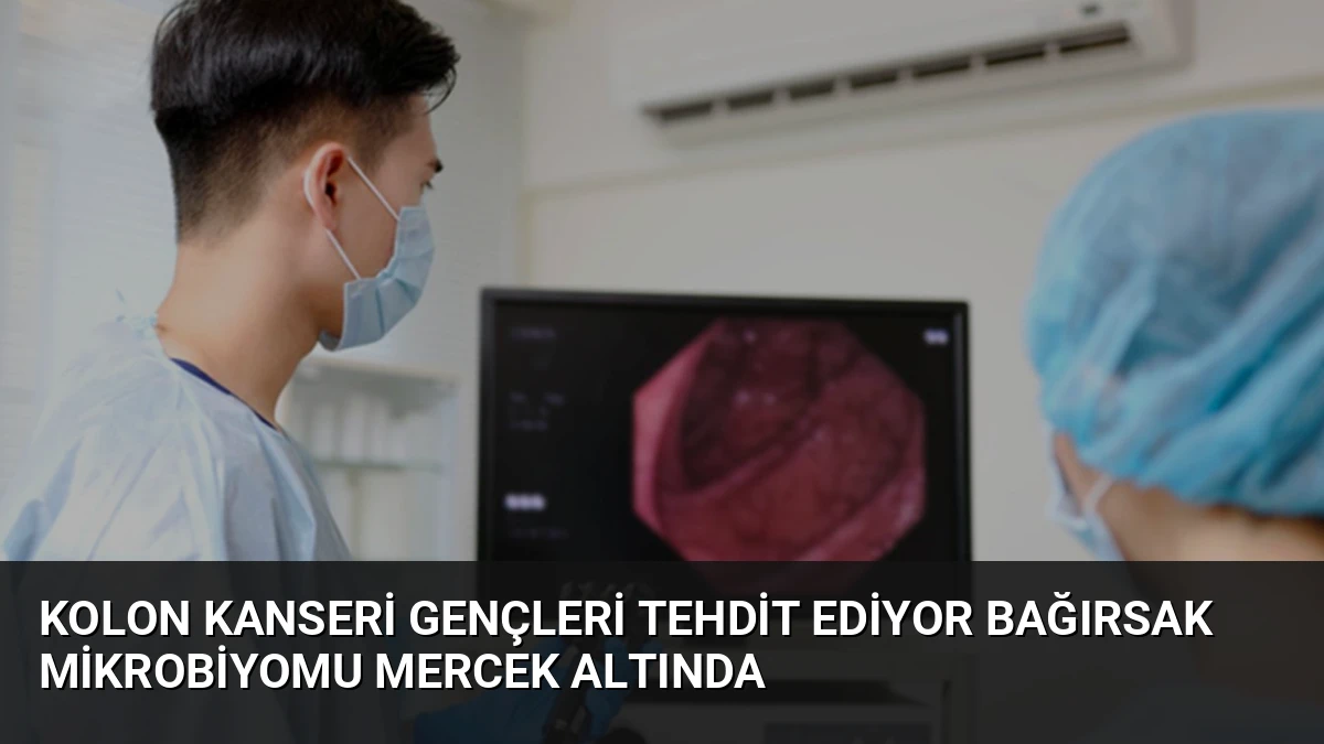 Kolon Kanseri Gençleri Tehdit Ediyor Bağırsak Mikrobiyomu Mercek Altında