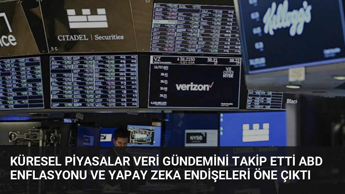 Küresel Piyasalar Veri Gündemini Takip Etti ABD Enflasyonu ve Yapay Zeka Endişeleri Öne Çıktı