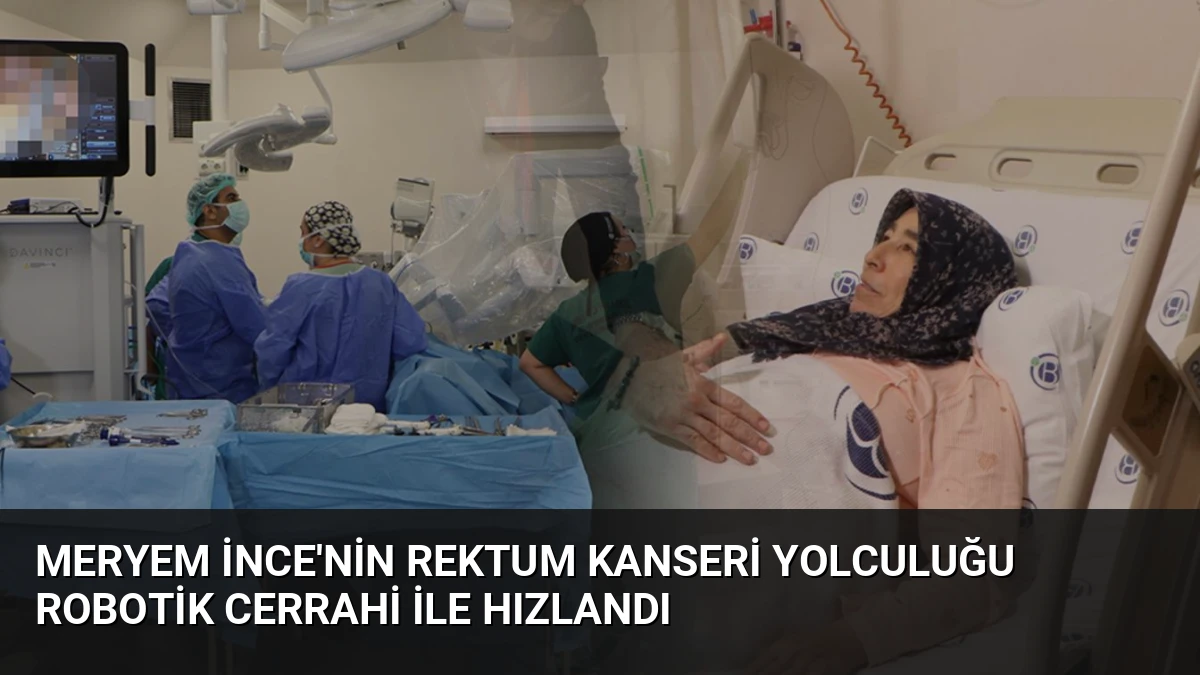 Meryem İnce’nin Rektum Kanseri Yolculuğu Robotik Cerrahi ile Hızlandı